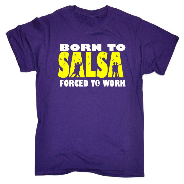 BORN TO SALSA FORCED TO WORK T-SHIRT Tee Dance Dancing Funny Birthday Gift 123t Summer Style Hip Hop Men T Shirt Tops - World Salsa Championships