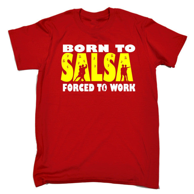 BORN TO SALSA FORCED TO WORK T-SHIRT Tee Dance Dancing Funny Birthday Gift 123t Summer Style Hip Hop Men T Shirt Tops - World Salsa Championships