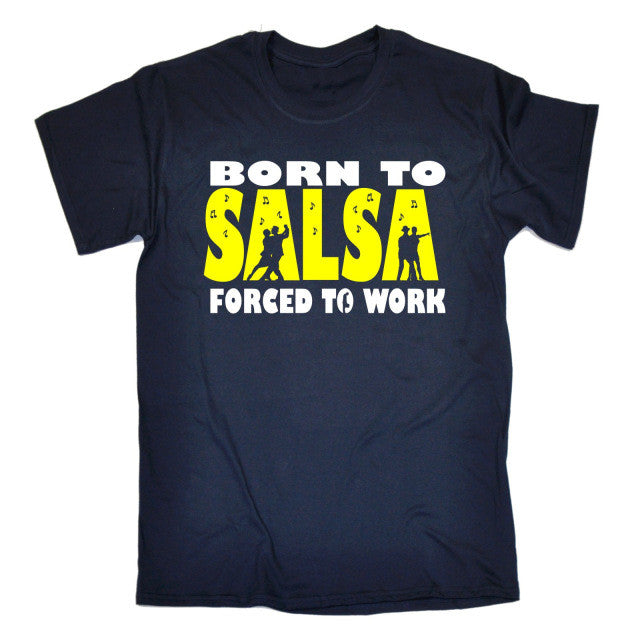 BORN TO SALSA FORCED TO WORK T-SHIRT Tee Dance Dancing Funny Birthday Gift 123t Summer Style Hip Hop Men T Shirt Tops - World Salsa Championships